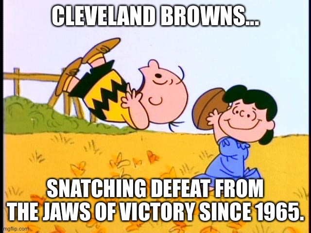 Cleveland Browns | CLEVELAND BROWNS... SNATCHING DEFEAT FROM THE JAWS OF VICTORY SINCE 1965. | image tagged in football,cleveland browns | made w/ Imgflip meme maker