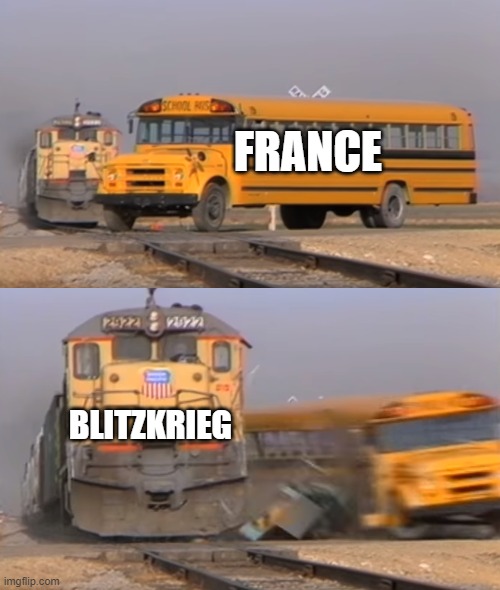 A train hitting a school bus | FRANCE; BLITZKRIEG | image tagged in a train hitting a school bus | made w/ Imgflip meme maker