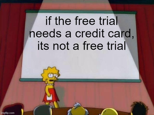 yes. | if the free trial needs a credit card, its not a free trial | image tagged in lisa simpson's presentation,memes | made w/ Imgflip meme maker