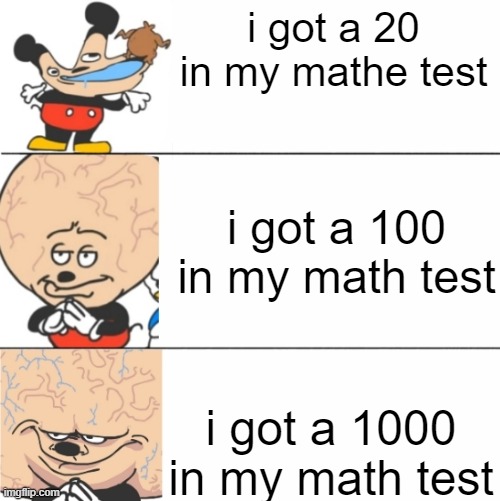 the smortest will win | i got a 20 in my mathe test; i got a 100 in my math test; i got a 1000 in my math test | image tagged in expanding brain mokey | made w/ Imgflip meme maker