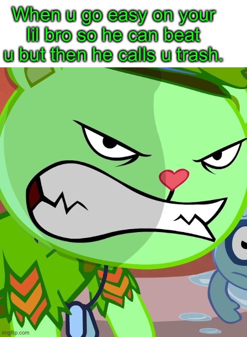 Angry Flippy (HTF) | When u go easy on your lil bro so he can beat u but then he calls u trash. | image tagged in angry flippy htf | made w/ Imgflip meme maker