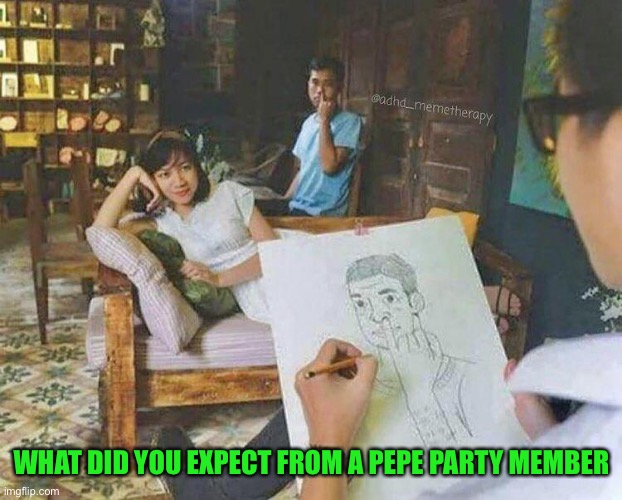 wrong focus | WHAT DID YOU EXPECT FROM A PEPE PARTY MEMBER | image tagged in wrong focus | made w/ Imgflip meme maker