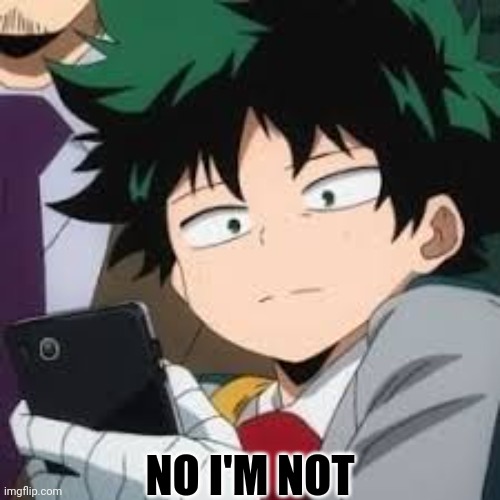 Deku dissapointed | NO I'M NOT | image tagged in deku dissapointed | made w/ Imgflip meme maker