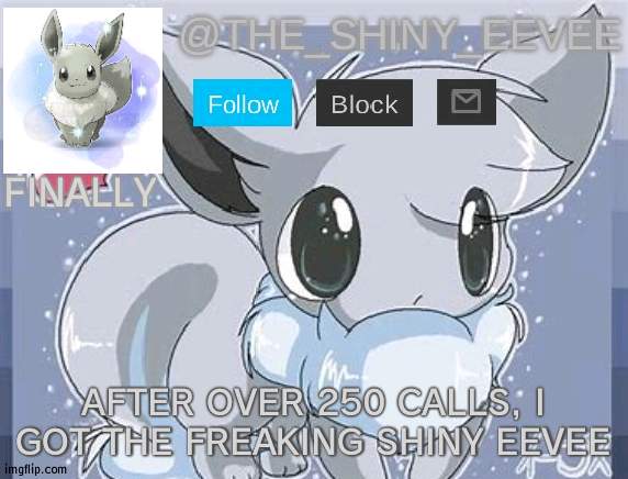It shall be a Sylveon | FINALLY; AFTER OVER 250 CALLS, I GOT THE FREAKING SHINY EEVEE | image tagged in the_shiny_eevee's announcement template | made w/ Imgflip meme maker