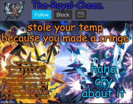 no one likes cheese. its D I S G U S T A N G | stole your temp because you made a cringe; haha cry about it | image tagged in ultra necrozma temp | made w/ Imgflip meme maker