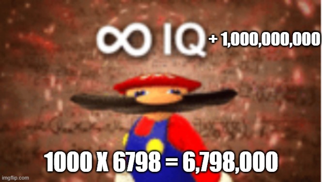 multiply meme | + 1,000,000,000; 1000 X 6798 = 6,798,000 | image tagged in infinite iq,multiple,funny | made w/ Imgflip meme maker