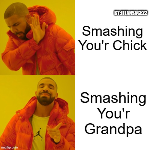 Drake Hotline Bling | Smashing You'r Chick; BY:TITANSAGE22; Smashing You'r Grandpa | image tagged in memes,drake hotline bling | made w/ Imgflip meme maker