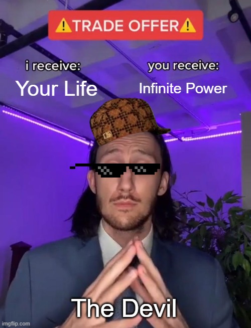 Trade Offer | Your Life; Infinite Power; The Devil | image tagged in trade offer | made w/ Imgflip meme maker