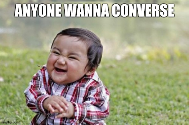 Evil Toddler | ANYONE WANNA CONVERSE | image tagged in memes,evil toddler | made w/ Imgflip meme maker