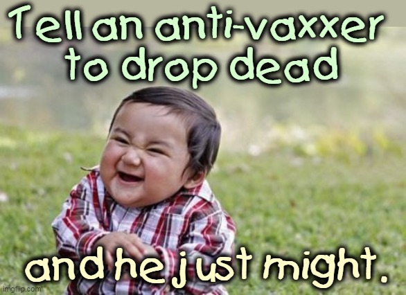 Check ICU bed availability at a hospital near you. Then don't get sick. | Tell an anti-vaxxer 
to drop dead; and he just might. | image tagged in memes,evil toddler,anti vax,drop,dead | made w/ Imgflip meme maker