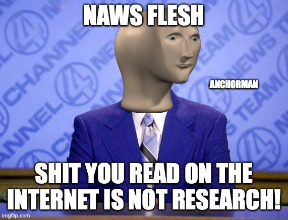anchorman news update | NAWS FLESH SHIT YOU READ ON THE INTERNET IS NOT RESEARCH! ANCHORMAN | image tagged in anchorman news update | made w/ Imgflip meme maker