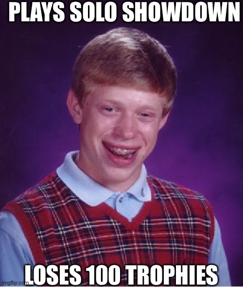 Bad Luck Brian Brawl Stars | PLAYS SOLO SHOWDOWN; LOSES 100 TROPHIES | image tagged in memes,bad luck brian,brawl stars | made w/ Imgflip meme maker