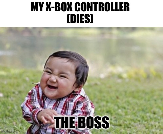 it happens every time im in battle royal for war zone | MY X-BOX CONTROLLER 
(DIES); THE BOSS | image tagged in memes,evil toddler | made w/ Imgflip meme maker