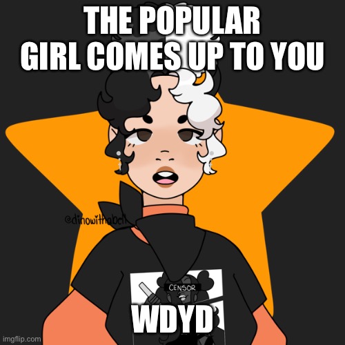 Valkyrie |  THE POPULAR GIRL COMES UP TO YOU; WDYD | image tagged in valkyrie | made w/ Imgflip meme maker