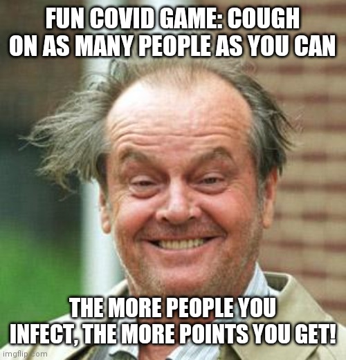Bonus Points If You Give Them The Delta Variant |  FUN COVID GAME: COUGH ON AS MANY PEOPLE AS YOU CAN; THE MORE PEOPLE YOU INFECT, THE MORE POINTS YOU GET! | image tagged in jack nicholson crazy hair,coronavirus,covid-19,game,funny | made w/ Imgflip meme maker