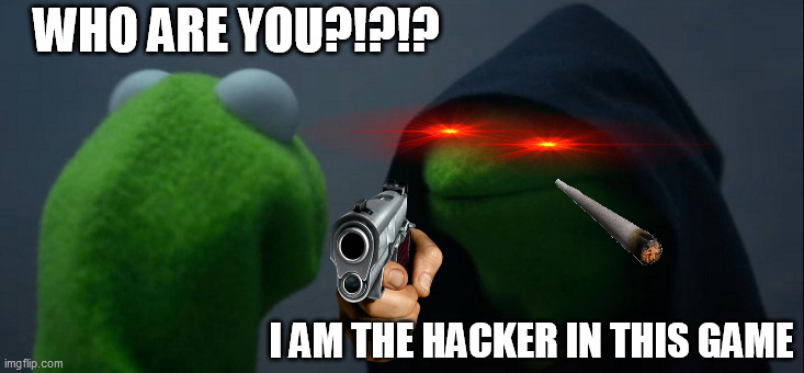 Evil Kermit | WHO ARE YOU?!?!? I AM THE HACKER IN THIS GAME | image tagged in memes,evil kermit | made w/ Imgflip meme maker