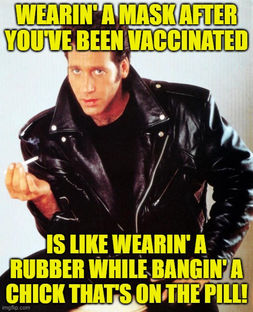 OH! | WEARIN' A MASK AFTER YOU'VE BEEN VACCINATED; IS LIKE WEARIN' A RUBBER WHILE BANGIN' A CHICK THAT'S ON THE PILL! | image tagged in andrew dice clay,vaccine,masks | made w/ Imgflip meme maker
