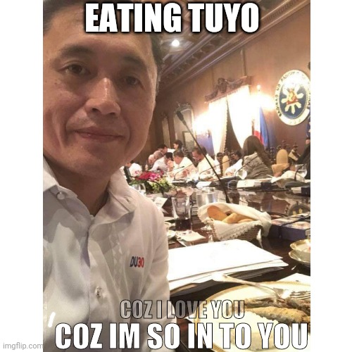EATING TUYO; COZ IM SO IN TO YOU; COZ I LOVE YOU | image tagged in funny memes | made w/ Imgflip meme maker