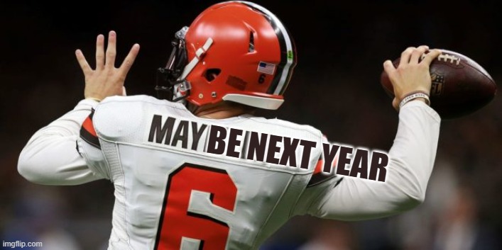 Maybe Next Year | BE NEXT YEAR | image tagged in cleveland,browns,mayfield | made w/ Imgflip meme maker