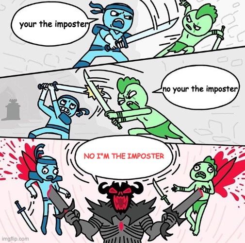 Me vs You vs Them | your the imposter; no your the imposter; NO I"M THE IMPOSTER | image tagged in me vs you vs them | made w/ Imgflip meme maker