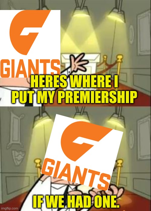 This Is Where I'd Put My Trophy If I Had One Meme | HERES WHERE I PUT MY PREMIERSHIP; IF WE HAD ONE. | image tagged in memes,this is where i'd put my trophy if i had one,afl,gws,giants,greater western sydney | made w/ Imgflip meme maker