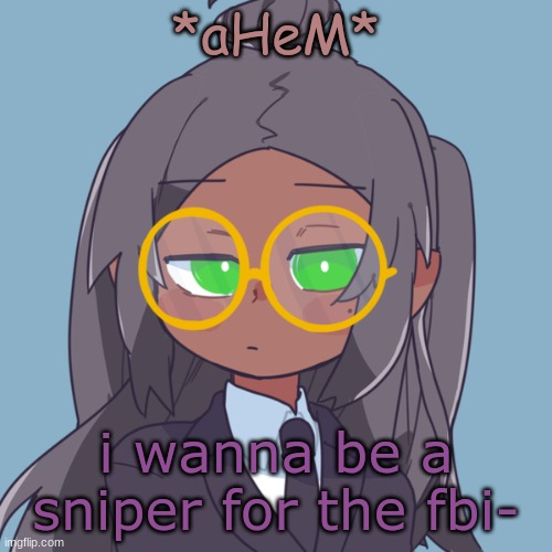 it's like literally my dream job | *aHeM*; i wanna be a sniper for the fbi- | image tagged in mk | made w/ Imgflip meme maker