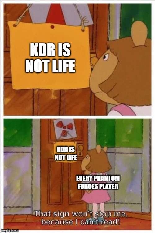 That sign won't stop me! | KDR IS NOT LIFE; KDR IS NOT LIFE; EVERY PHANTOM FORCES PLAYER | image tagged in that sign won't stop me,memes,phantom forces,roblox,roblox meme | made w/ Imgflip meme maker