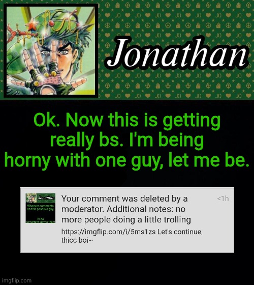 Ok. Now this is getting really bs. I'm being horny with one guy, let me be. | image tagged in jonathan | made w/ Imgflip meme maker