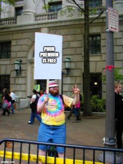 Protester | PHUB PREMIUM IS FREE | image tagged in protester | made w/ Imgflip meme maker