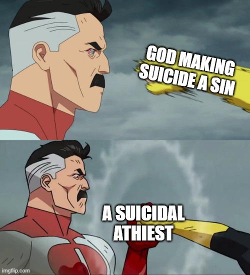 Omni Man blocks punch | GOD MAKING SUICIDE A SIN; A SUICIDAL ATHIEST | image tagged in omni man blocks punch | made w/ Imgflip meme maker