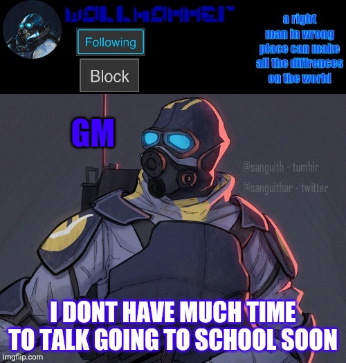 wallhammer | GM; I DONT HAVE MUCH TIME TO TALK GOING TO SCHOOL SOON | image tagged in wallhammer | made w/ Imgflip meme maker