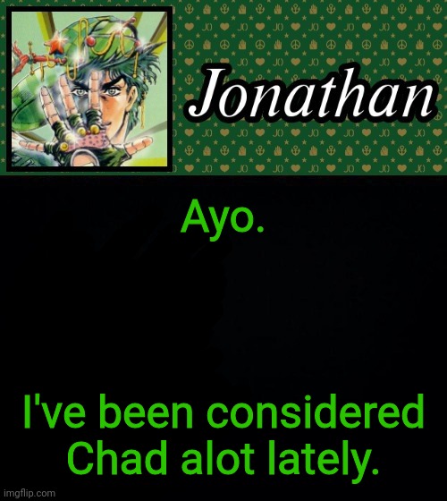 Ayo. I've been considered Chad alot lately. | image tagged in jonathan | made w/ Imgflip meme maker