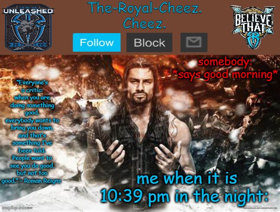 before you take this personally, this is a joke | somebody: *says good morning*; me when it is 10:39 pm in the night: | image tagged in roman reigns temp for the royal cheez | made w/ Imgflip meme maker