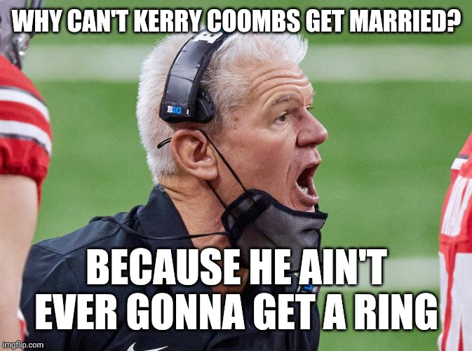 He is married irl tho, this is a pun | WHY CAN'T KERRY COOMBS GET MARRIED? BECAUSE HE AIN'T EVER GONNA GET A RING | image tagged in funny,ohio state,defense,football | made w/ Imgflip meme maker