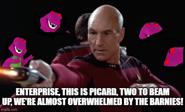 The one alien Picard could not win against. | ENTERPRISE, THIS IS PICARD, TWO TO BEAM UP, WE'RE ALMOST OVERWHELMED BY THE BARNIES! | image tagged in back to back fighting something,barney finally begins to divide,the unrecorded encounters of the uss enterprise | made w/ Imgflip meme maker