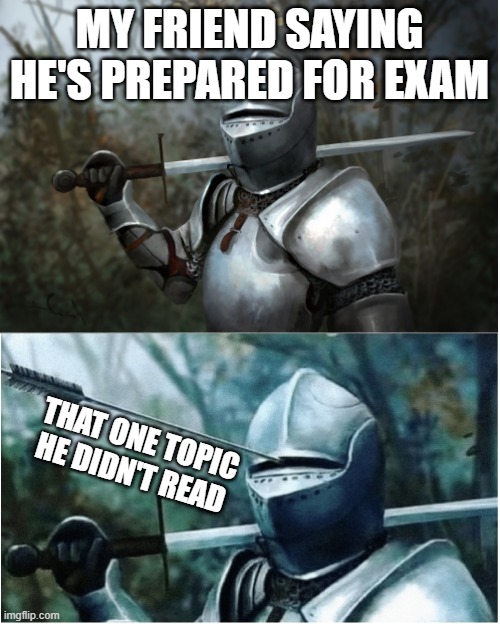 Knight with arrow in helmet | MY FRIEND SAYING HE'S PREPARED FOR EXAM; THAT ONE TOPIC HE DIDN'T READ | image tagged in knight with arrow in helmet | made w/ Imgflip meme maker