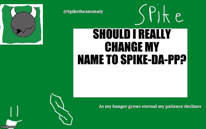 SHOULD I REALLY CHANGE MY NAME TO SPIKE-DA-PP? | image tagged in 1st temp | made w/ Imgflip meme maker