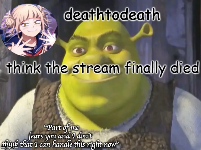 death2death template | think the stream finally died | image tagged in death2death template | made w/ Imgflip meme maker