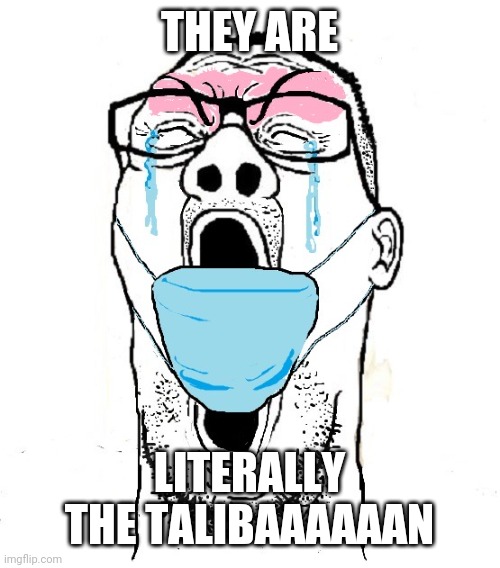 Screaming mask cuck | THEY ARE LITERALLY THE TALIBAAAAAAN | image tagged in screaming mask cuck | made w/ Imgflip meme maker