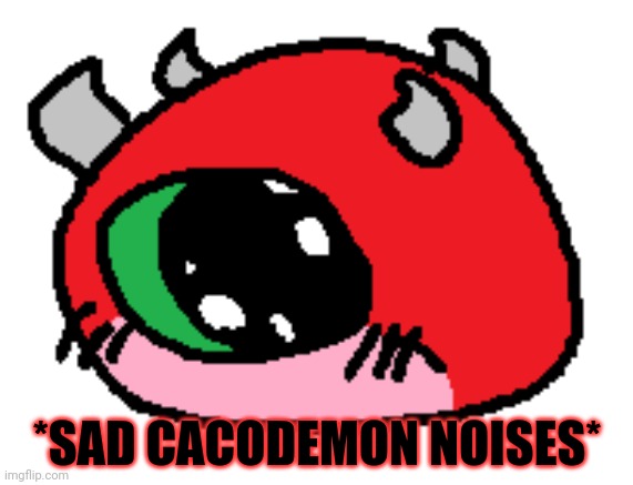 Sad cacodemon | *SAD CACODEMON NOISES* | image tagged in cacodemon,doom eternal,doom,videogames | made w/ Imgflip meme maker