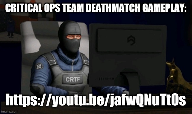 counter-terrorist looking at the computer | CRITICAL OPS TEAM DEATHMATCH GAMEPLAY:; https://youtu.be/jafwQNuTt0s | image tagged in computer | made w/ Imgflip meme maker