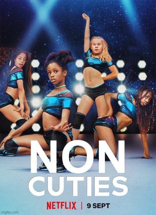 Cuties Netflix | NON | image tagged in cuties netflix | made w/ Imgflip meme maker