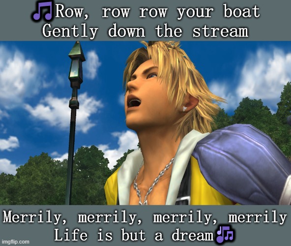 The truth about Zanarkand. | 🎵Row, row row your boat
Gently down the stream; Merrily, merrily, merrily, merrily
Life is but a dream🎶 | image tagged in tidus,singing,alternate reality | made w/ Imgflip meme maker