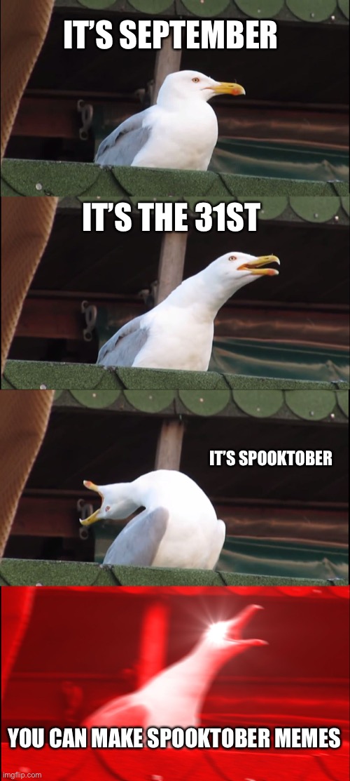 HOLY CRAP SPOOKTOBER IS IN 18 DAYS | IT’S SEPTEMBER; IT’S THE 31ST; IT’S SPOOKTOBER; YOU CAN MAKE SPOOKTOBER MEMES | image tagged in memes,inhaling seagull,spooktober | made w/ Imgflip meme maker