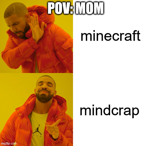 mum pov | minecraft; POV: MOM; mindcrap | image tagged in memes,drake hotline bling | made w/ Imgflip meme maker