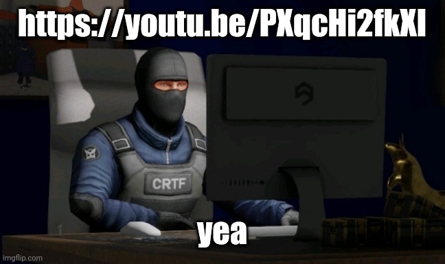counter-terrorist looking at the computer | https://youtu.be/PXqcHi2fkXI; yea | image tagged in computer | made w/ Imgflip meme maker