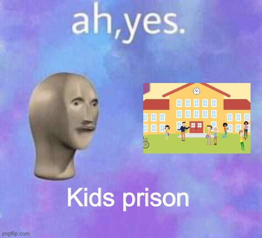 Ah yes, my pain | Kids prison | image tagged in ah yes,kids,prison | made w/ Imgflip meme maker