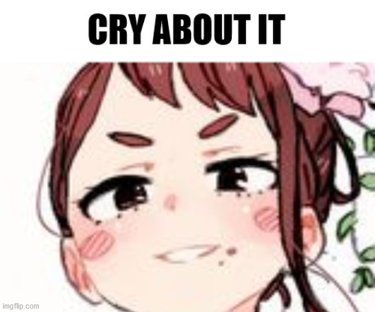 Lol use this if you can | image tagged in ochako uraraka cry about it | made w/ Imgflip meme maker