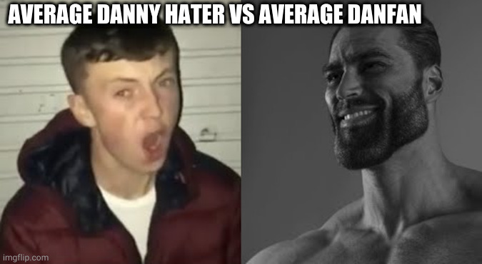 I don't have time to make jifs right now. Danny is not a pedophile anymore. He stopped doing ERPs. | AVERAGE DANNY HATER VS AVERAGE DANFAN | image tagged in average enjoyer meme | made w/ Imgflip meme maker