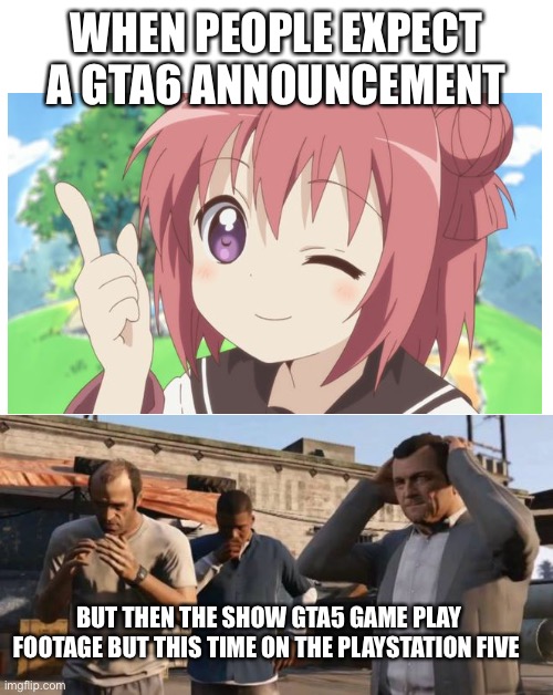 GTA6 | WHEN PEOPLE EXPECT A GTA6 ANNOUNCEMENT; BUT THEN THE SHOW GTA5 GAME PLAY FOOTAGE BUT THIS TIME ON THE PLAYSTATION FIVE | image tagged in blank white template,gta 5 frank travis michael | made w/ Imgflip meme maker